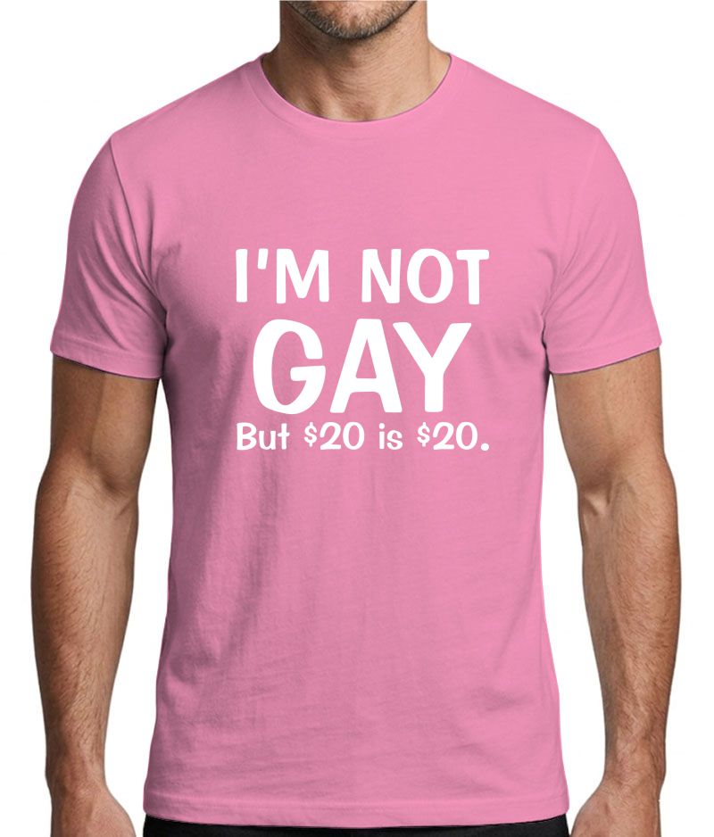 I’m Not Gay But $20 Is $20 Funny Graphic T-Shirt