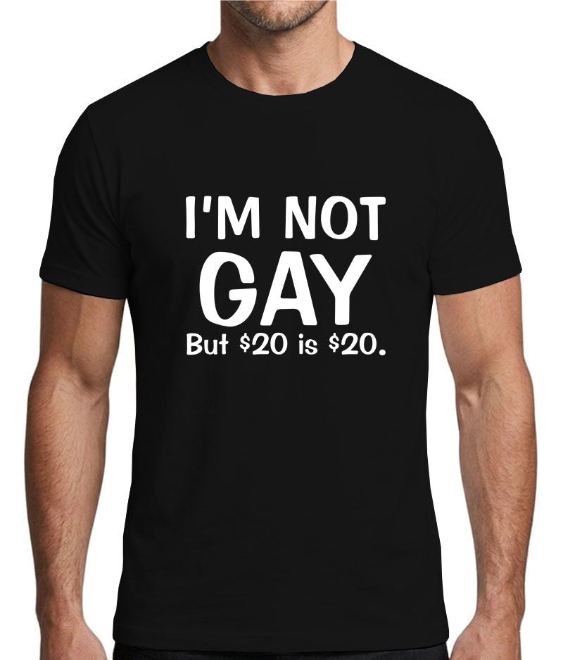 I’m Not Gay But $20 Is $20 Funny Graphic T-Shirt